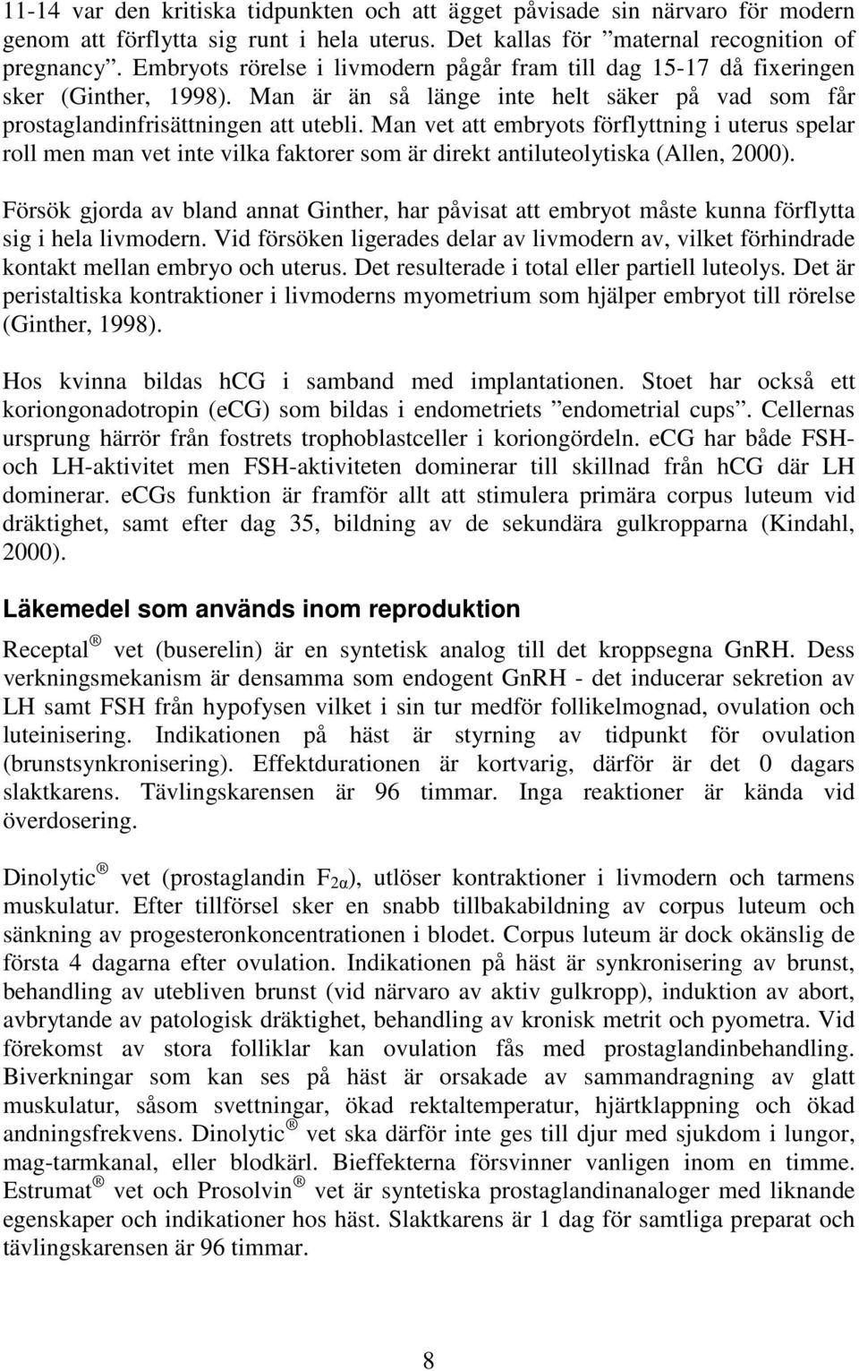 Man vet att embryots förflyttning i uterus spelar roll men man vet inte vilka faktorer som är direkt antiluteolytiska (Allen, 2000).