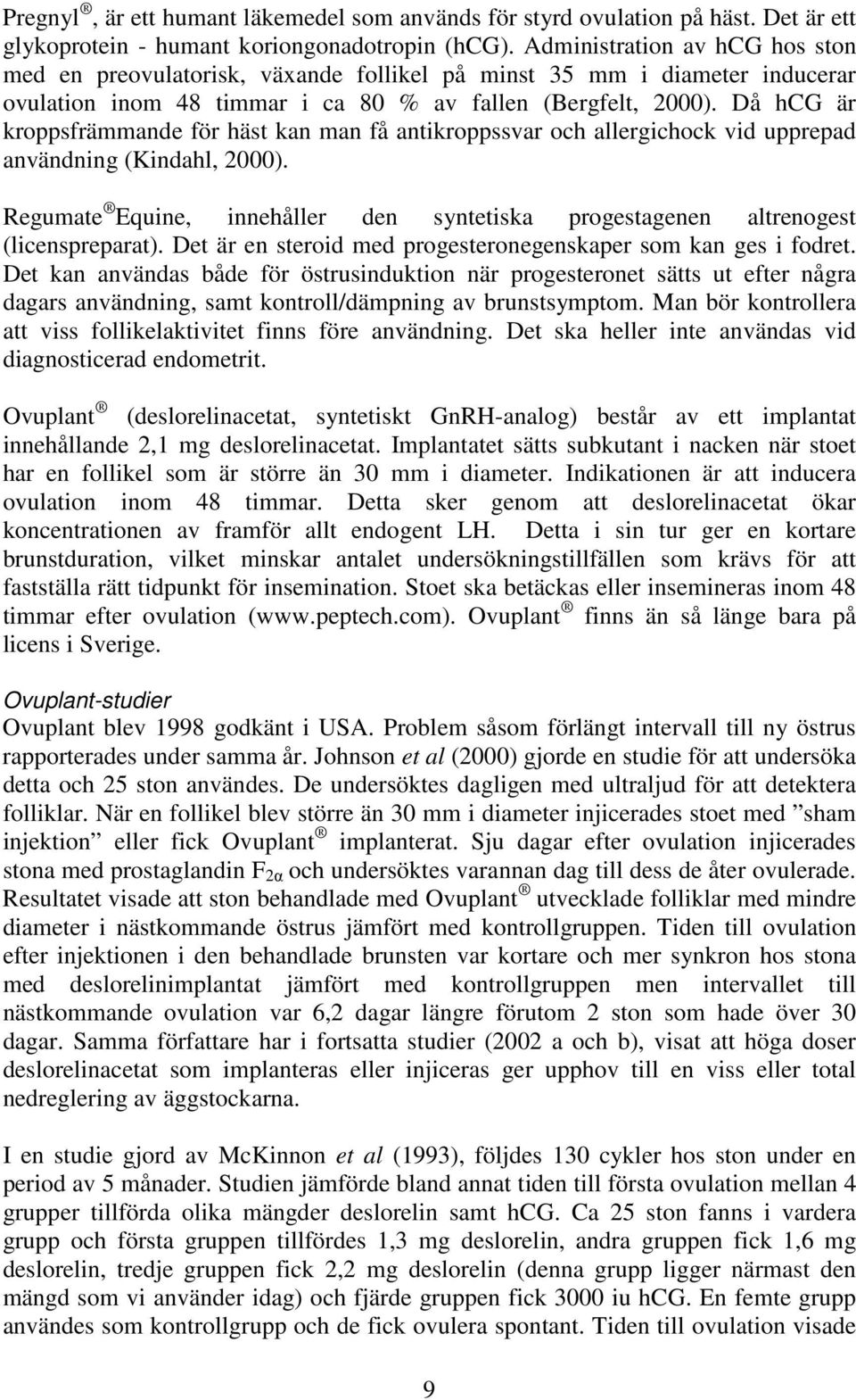 Då hcg är kroppsfrämmande för häst kan man få antikroppssvar och allergichock vid upprepad användning (Kindahl, 2000).