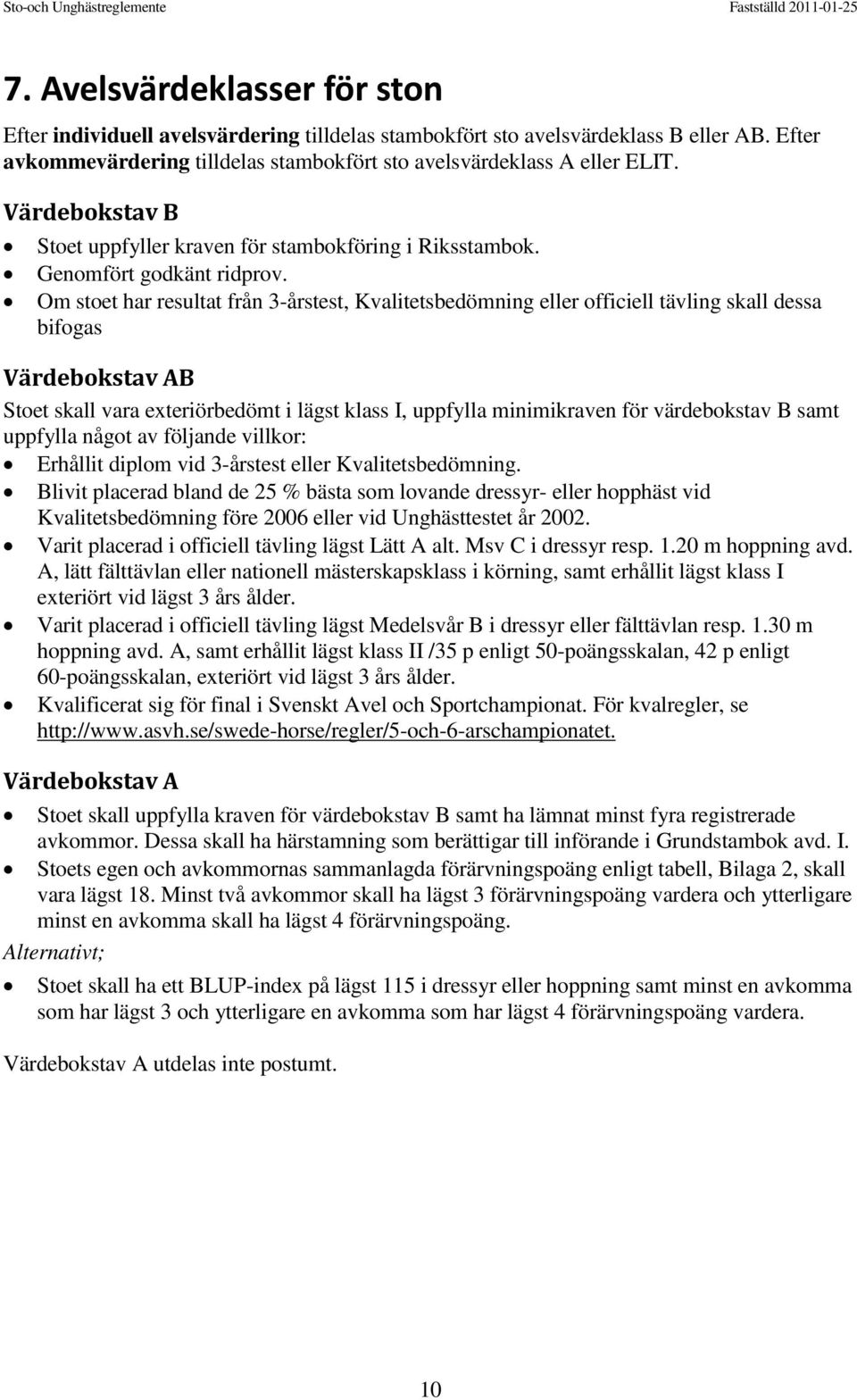 Om stoet har resultat från 3-årstest, Kvalitetsbedömning eller officiell tävling skall dessa bifogas Värdebokstav AB Stoet skall vara exteriörbedömt i lägst klass I, uppfylla minimikraven för