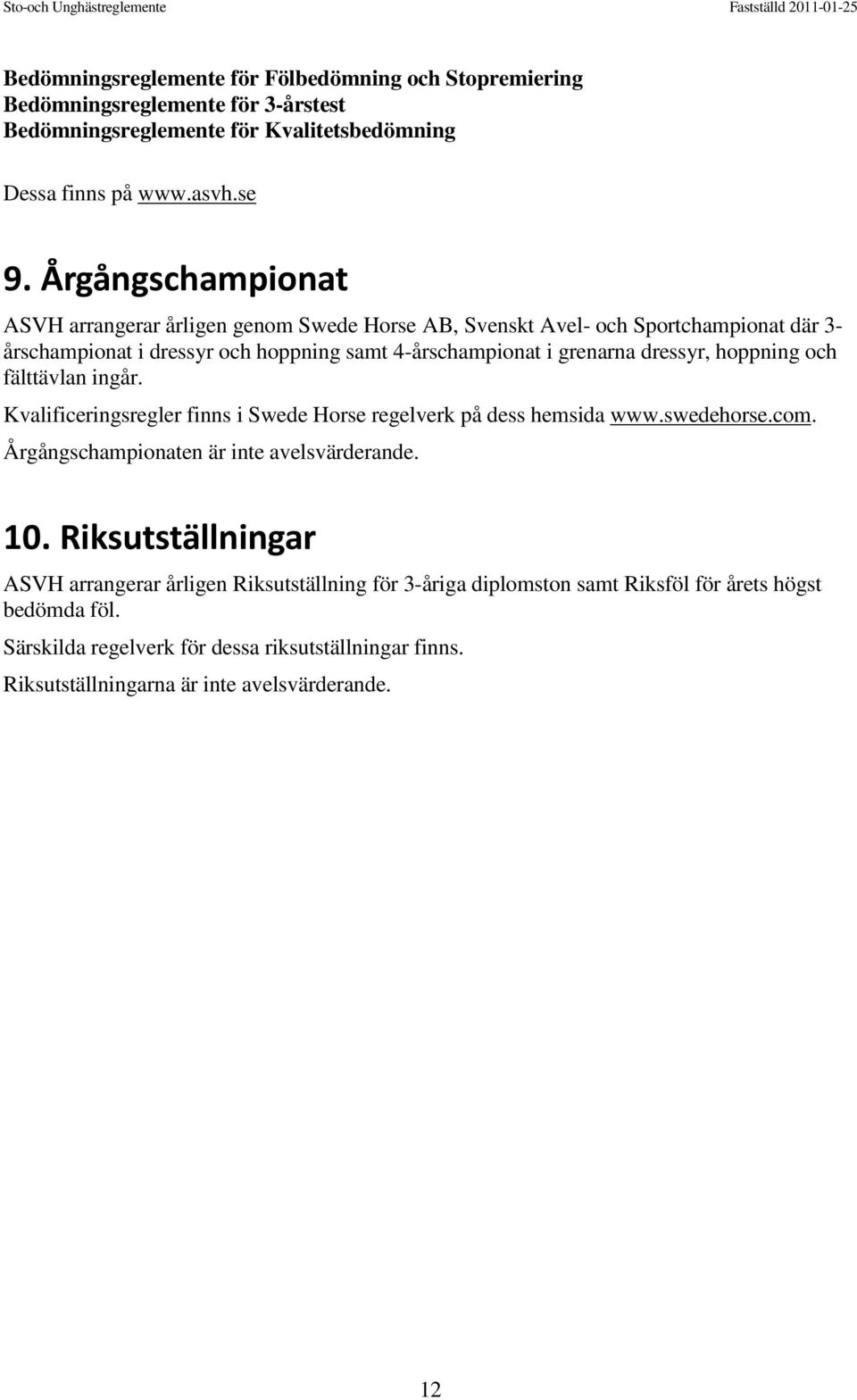 hoppning och fälttävlan ingår. Kvalificeringsregler finns i Swede Horse regelverk på dess hemsida www.swedehorse.com. Årgångschampionaten är inte avelsvärderande. 10.