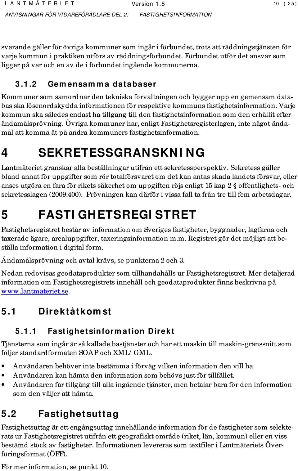 2 Gemensamma databaser Kommuner som samordnar den tekniska förvaltningen och bygger upp en gemensam databas ska lösenordskydda informationen för respektive kommuns fastighetsinformation.