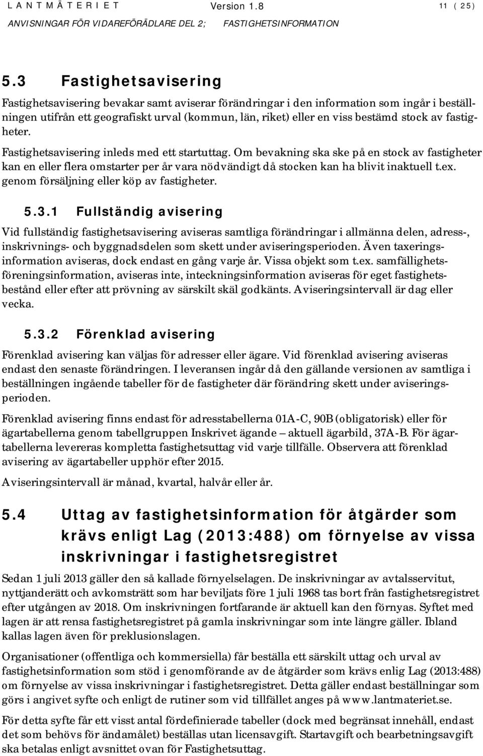 av fastigheter. Fastighetsavisering inleds med ett startuttag. Om bevakning ska ske på en stock av fastigheter kan en eller flera omstarter per år vara nödvändigt då stocken kan ha blivit inaktuell t.