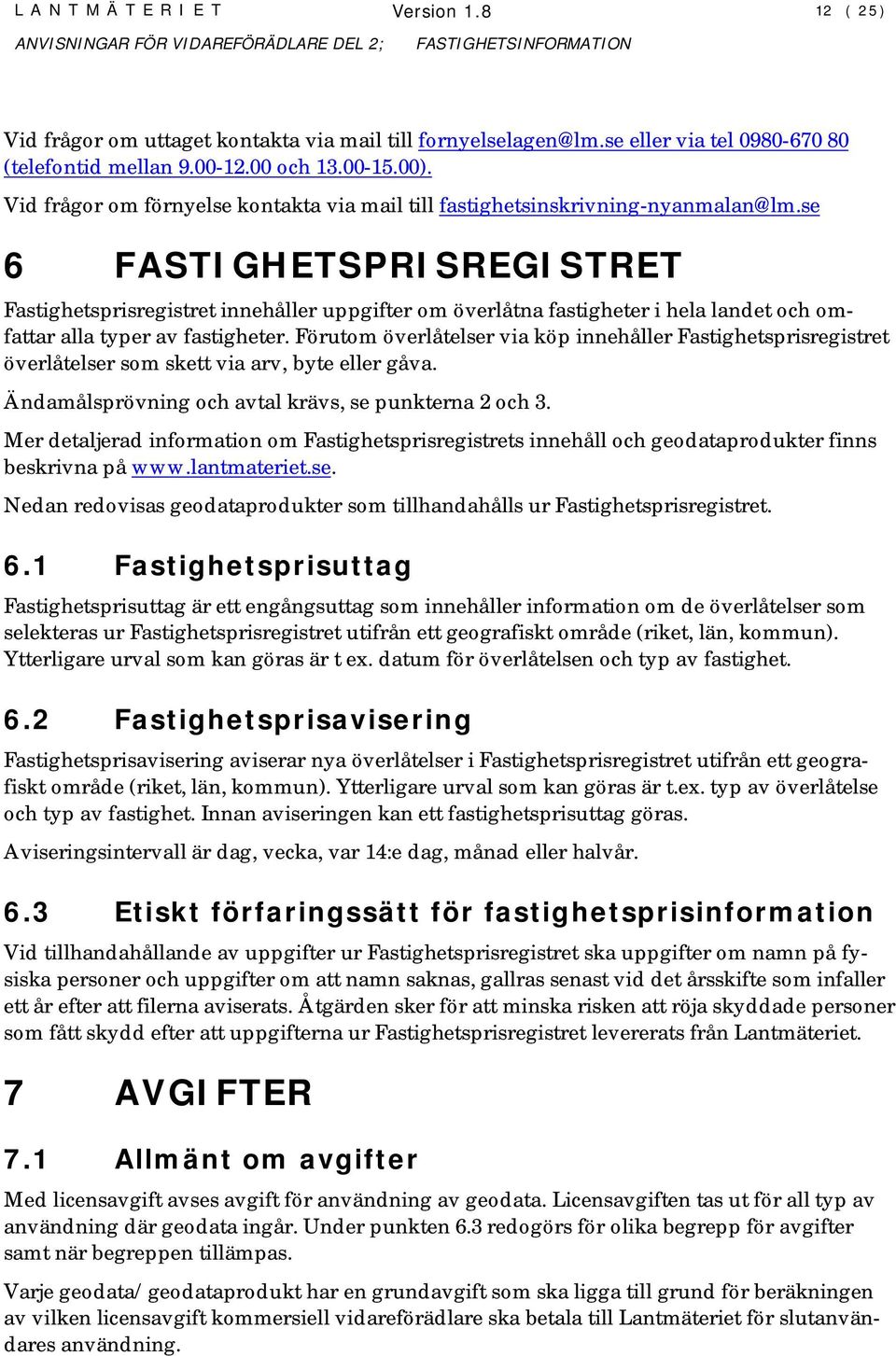 se 6 FASTIGHETSPRISREGISTRET Fastighetsprisregistret innehåller uppgifter om överlåtna fastigheter i hela landet och omfattar alla typer av fastigheter.