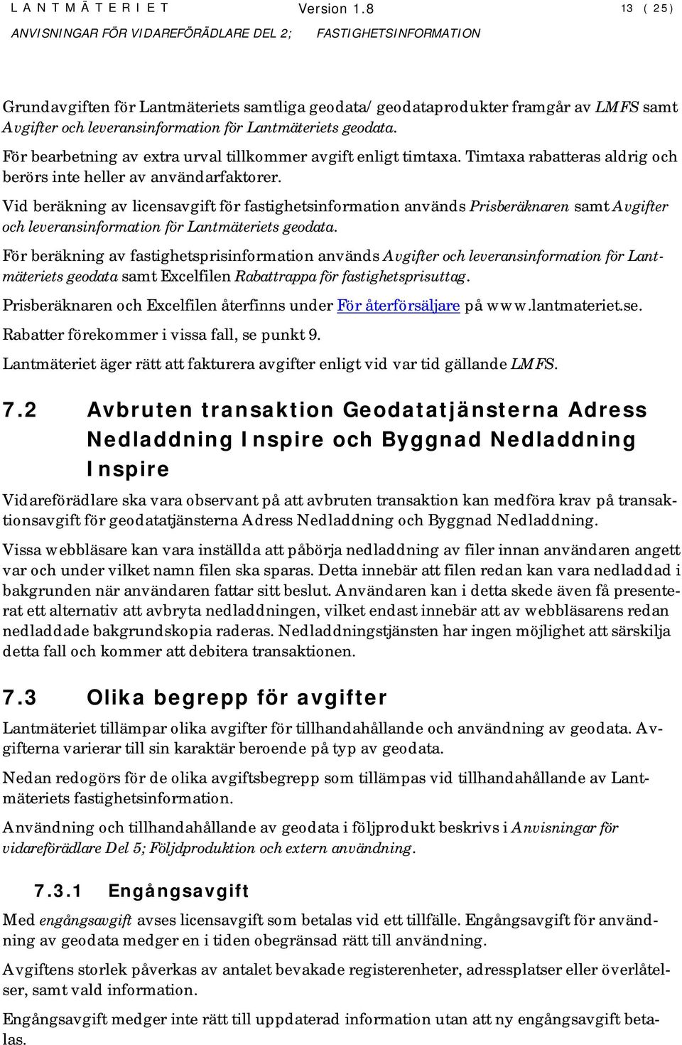 Vid beräkning av licensavgift för fastighetsinformation används Prisberäknaren samt Avgifter och leveransinformation för Lantmäteriets geodata.