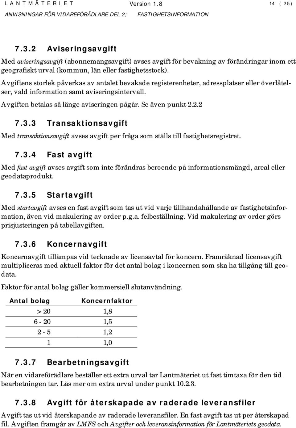 Avgiftens storlek påverkas av antalet bevakade registerenheter, adressplatser eller överlåtelser, vald information samt aviseringsintervall. Avgiften betalas så länge aviseringen pågår.