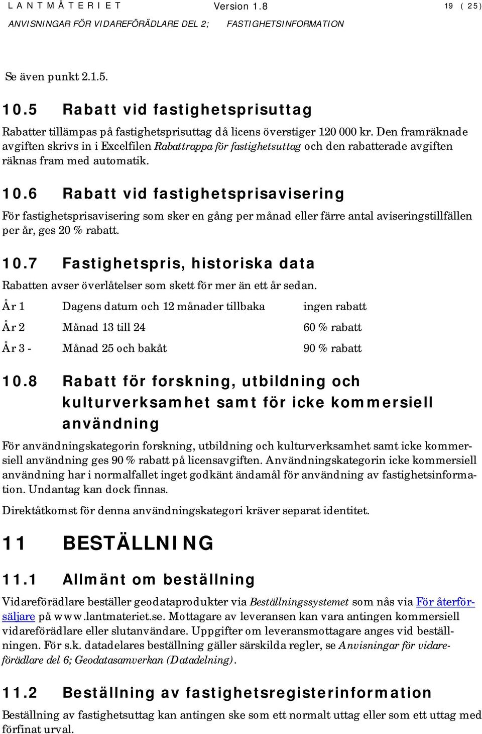 6 Rabatt vid fastighetsprisavisering För fastighetsprisavisering som sker en gång per månad eller färre antal aviseringstillfällen per år, ges 20 % rabatt. 10.