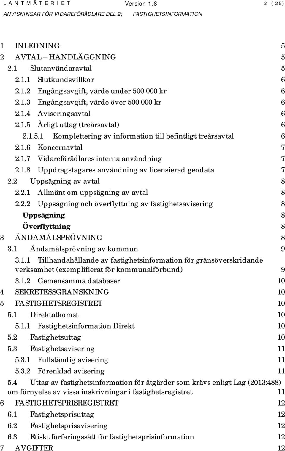 2 Uppsägning av avtal 8 2.2.1 Allmänt om uppsägning av avtal 8 2.2.2 Uppsägning och överflyttning av fastighetsavisering 8 Uppsägning 8 Överflyttning 8 3 ÄNDAMÅLSPRÖVNING 8 3.