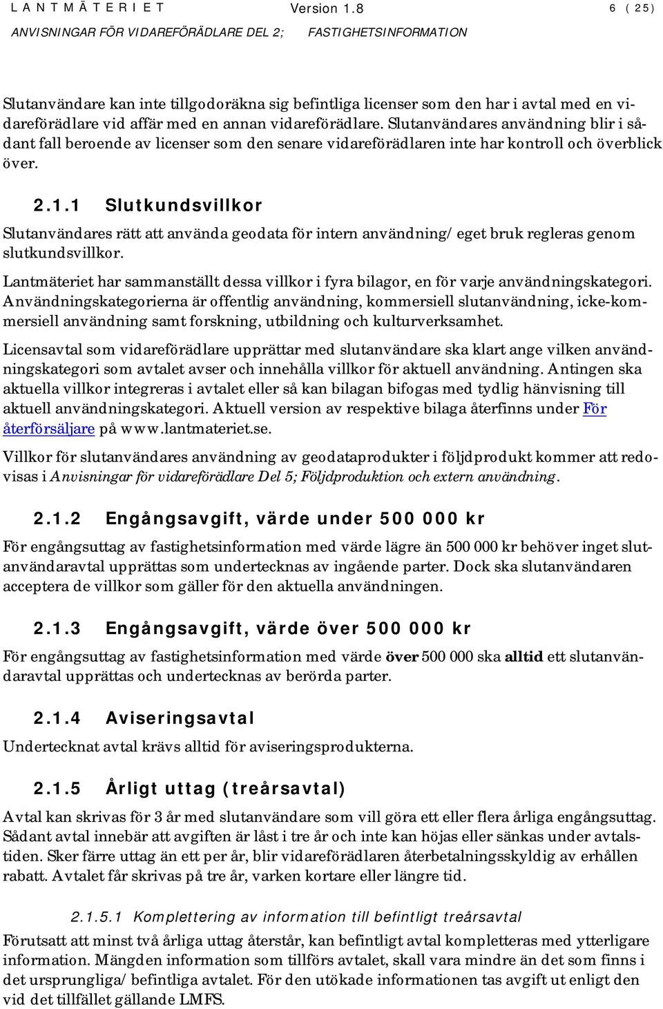 1 Slutkundsvillkor Slutanvändares rätt att använda geodata för intern användning/eget bruk regleras genom slutkundsvillkor.