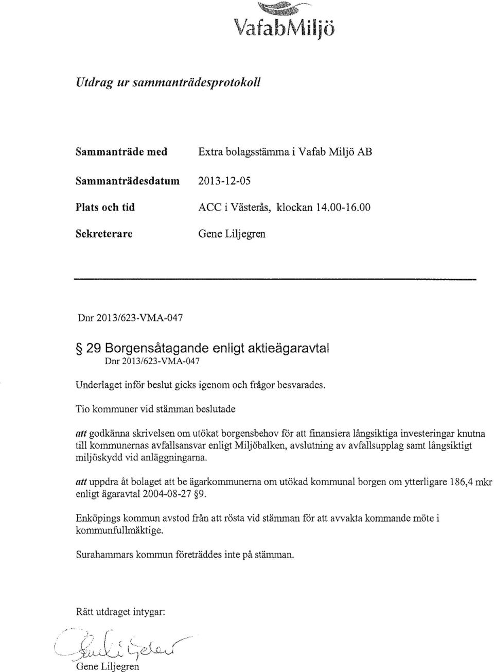 Tio kommuner vid stämman beslutade att godkänna skrivelsen om utökat borgensbehov för att finansiera långsiktiga investeringar knutna till kommunernas avfallsansvar enligt Miljöbalken, avslutning av