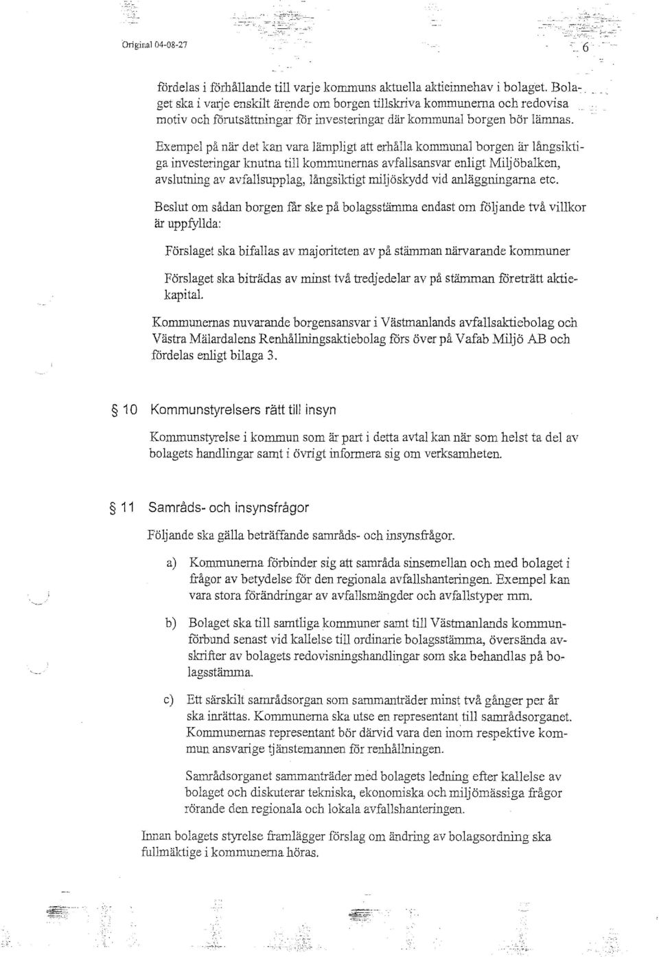 Exempel på när det kan vara lämpligt att erhålla kommunal borgen är långsiktiga investeringar knutna till kommunernas avfallsansvar enligt Miljöbalken, avslutning av avfallsupplag, långsiktigt