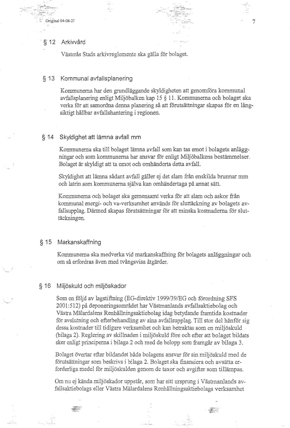 Kommunerna och bolaget ska verka för att samordna denna planering så att förutsättningar skapas för en långsiktigt hållbar avfallshantering i regionen.