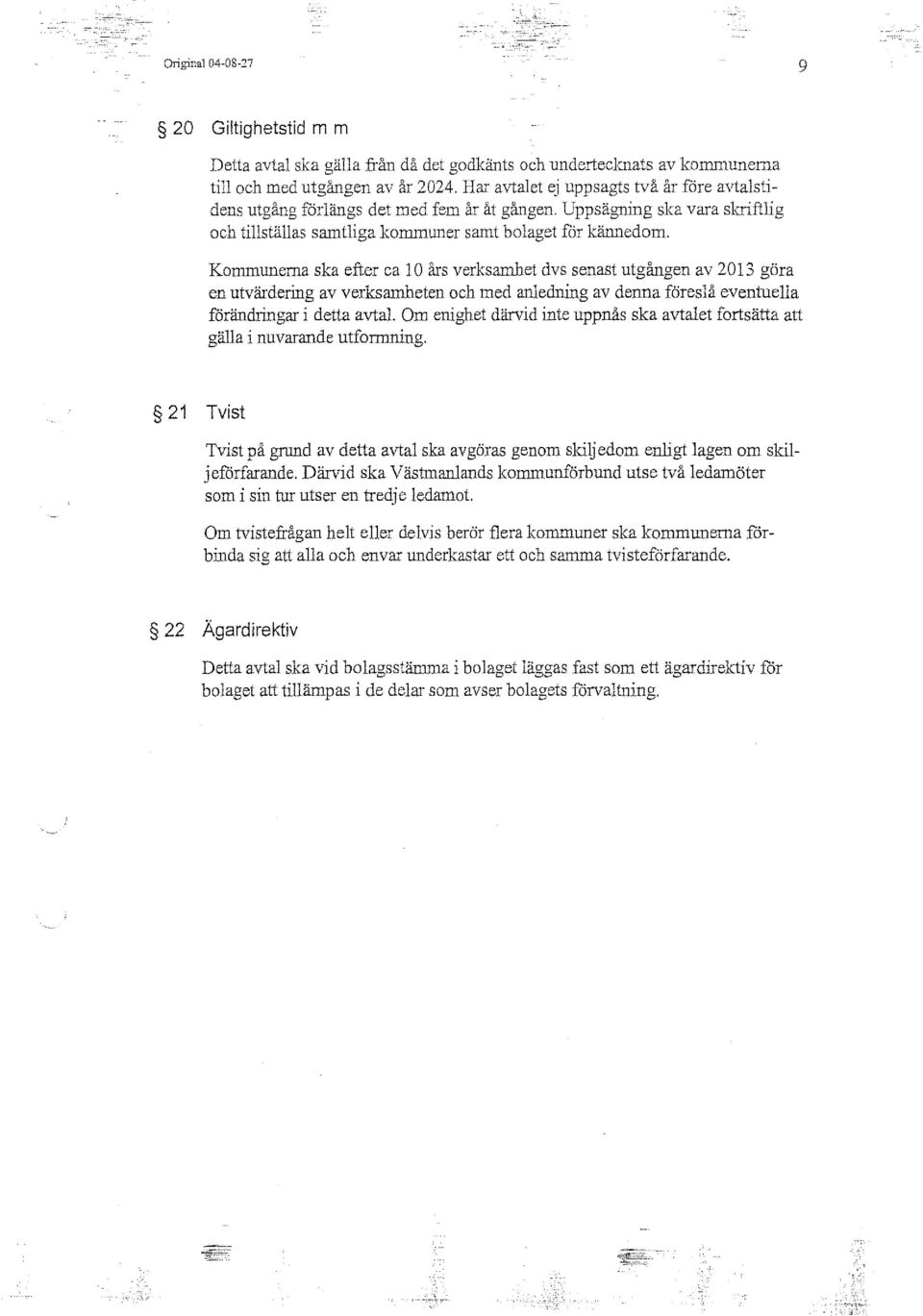 Konnnunema ska efter ca l O års verksamhet dvs senast utgången av 2013 göra en utvärdering av verksamheten och med anledning av denna föreslå eventuella förändringar i detta avtal.