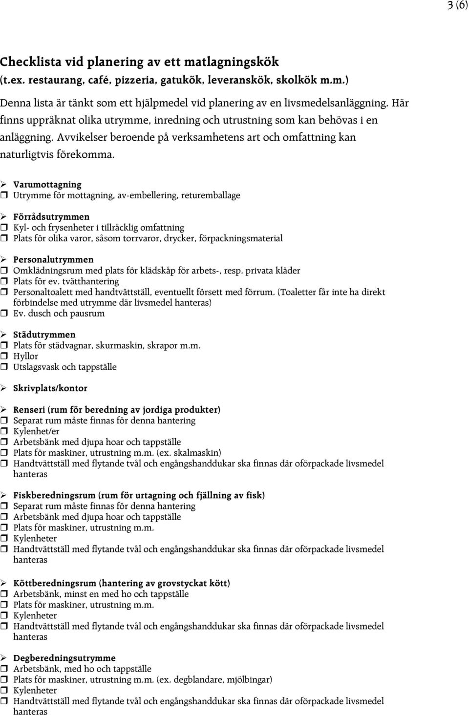 Varumottagning Utrymme för mottagning, av-embellering, returemballage Förrådsutrymmen Kyl- och frysenheter i tillräcklig omfattning Plats för olika varor, såsom torrvaror, drycker,