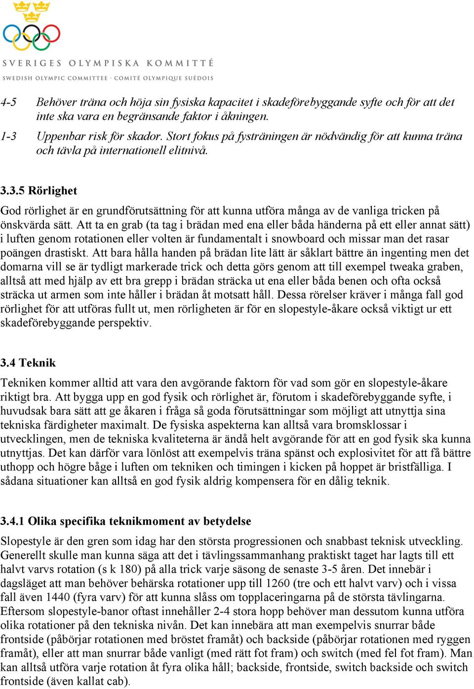 3.5 Rörlighet God rörlighet är en grundförutsättning för att kunna utföra många av de vanliga tricken på önskvärda sätt.