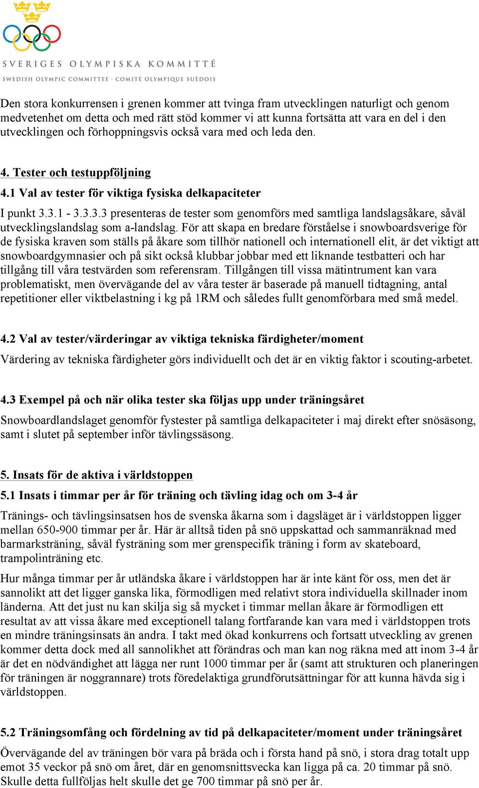 3.1-3.3.3.3 presenteras de tester som genomförs med samtliga landslagsåkare, såväl utvecklingslandslag som a-landslag.