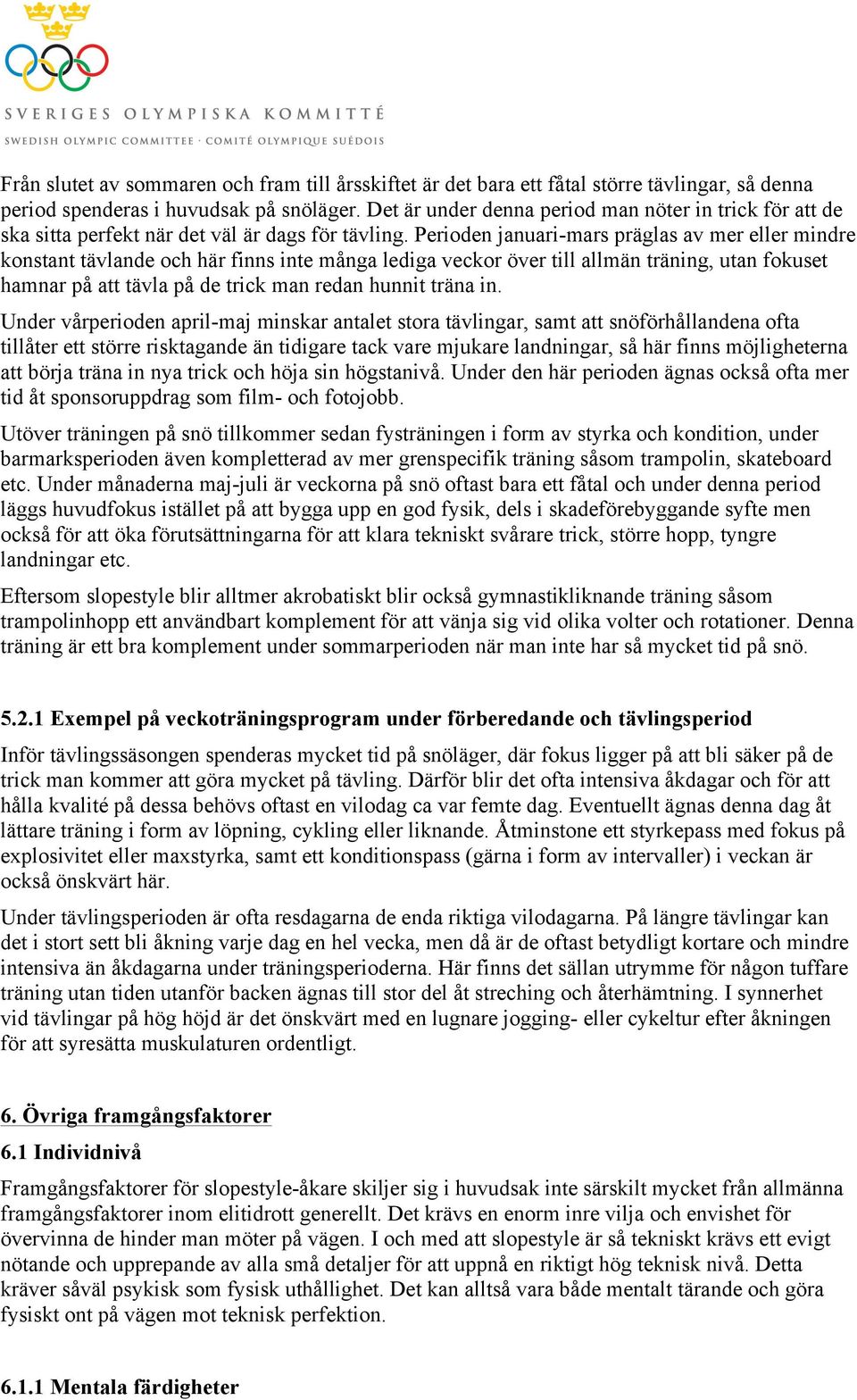 Perioden januari-mars präglas av mer eller mindre konstant tävlande och här finns inte många lediga veckor över till allmän träning, utan fokuset hamnar på att tävla på de trick man redan hunnit