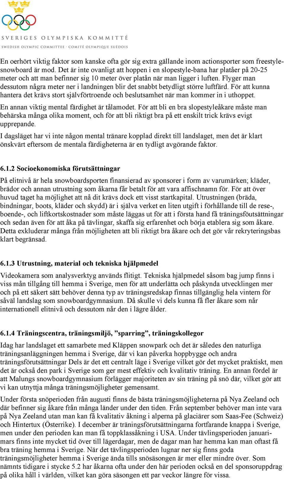 Flyger man dessutom några meter ner i landningen blir det snabbt betydligt större luftfärd. För att kunna hantera det krävs stort självförtroende och beslutsamhet när man kommer in i uthoppet.