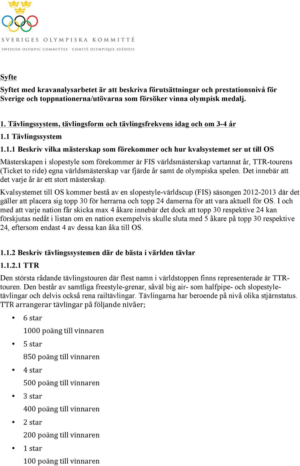 1 Tävlingssystem 1.1.1 Beskriv vilka mästerskap som förekommer och hur kvalsystemet ser ut till OS Mästerskapen i slopestyle som förekommer är FIS världsmästerskap vartannat år, TTR-tourens (Ticket