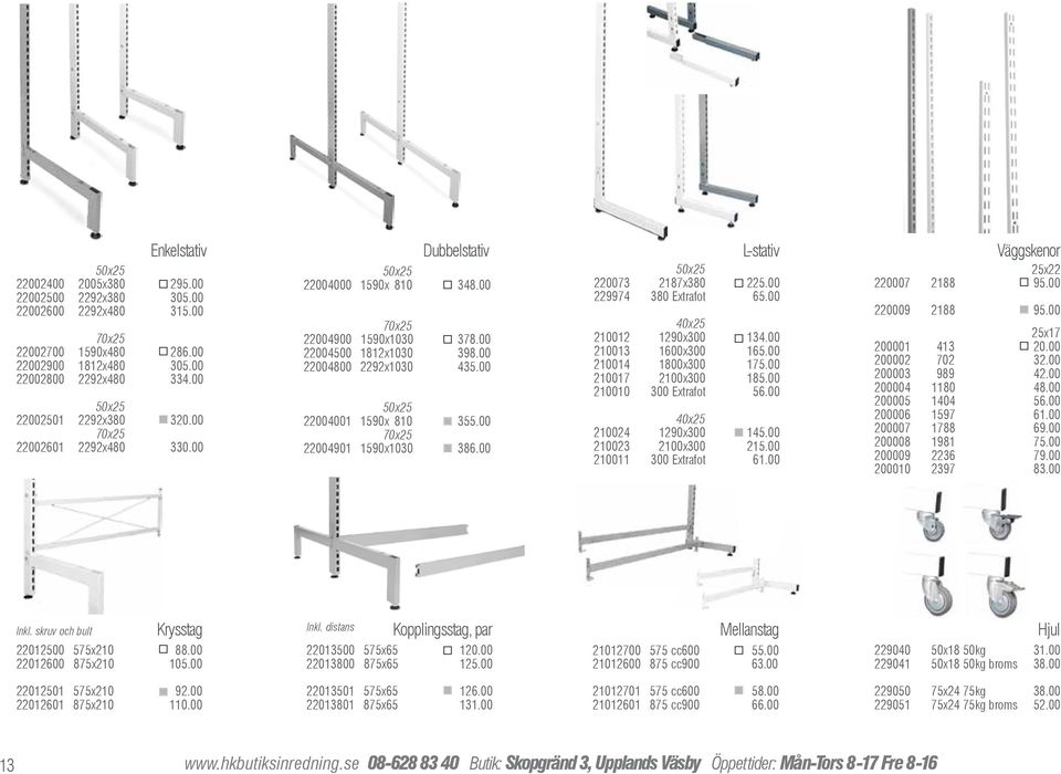 00 50x25 22004001 1590x 810 355.00 70x25 22004901 1590x1030 386.00 L-stativ 50x25 220073 2187x380 225.00 229974 380 Extrafot 65.00 40x25 210012 1290x300 134.00 210013 1600x300 165.