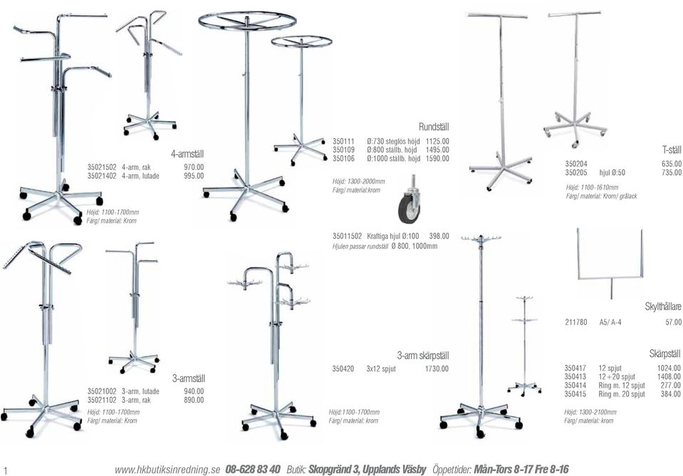 00 Höjd: 1100-1610mm Färg/ material: Krom/ grålack T-ställ Skylthållare 211780 A5/ A-4 57.00 3-armställ 35021002 3-arm, lutade 940.00 35021102 3-arm, rak 890.