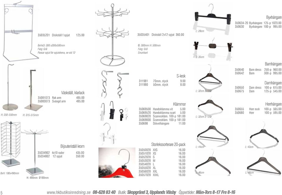 00 35083073 Svängd arm 495.00 S-krok 311981 70mm, styck 9.00 311980 50mm, styck 8.00 Klämmor 35069500 Handsklämma vit 5.00 35069520 Handsklämma svart 5.00 35069020 Scarveskläm. 100-p 181.