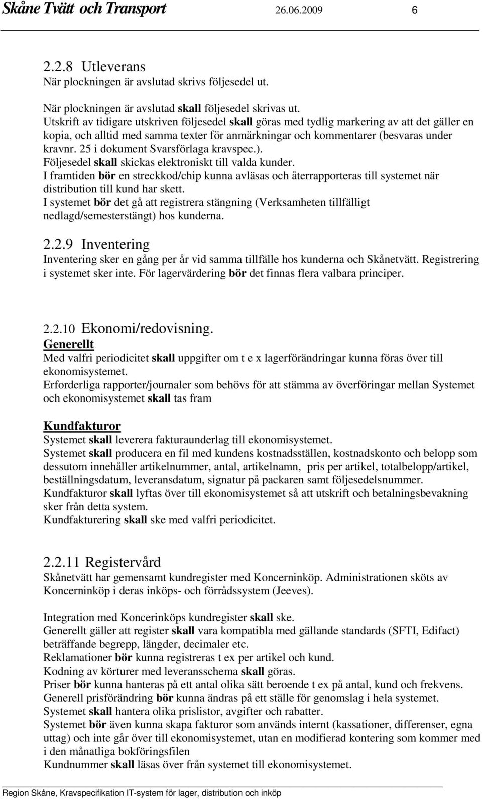 25 i dokument Svarsförlaga kravspec.). Följesedel skall skickas elektroniskt till valda kunder.