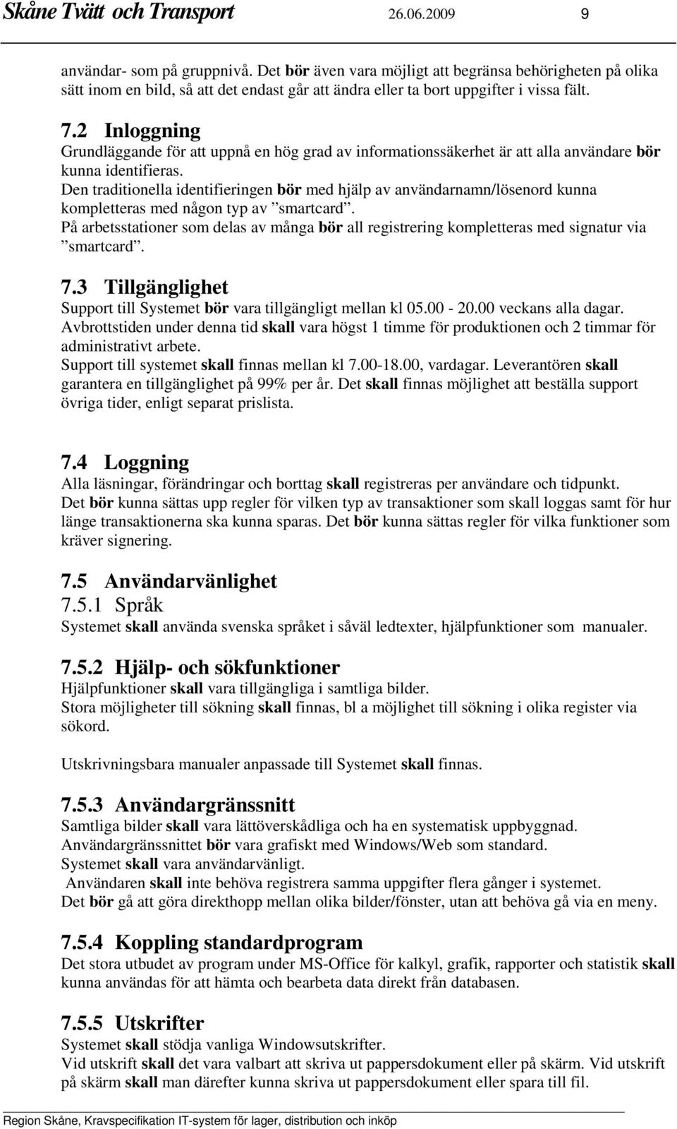 2 Inloggning Grundläggande för att uppnå en hög grad av informationssäkerhet är att alla användare bör kunna identifieras.