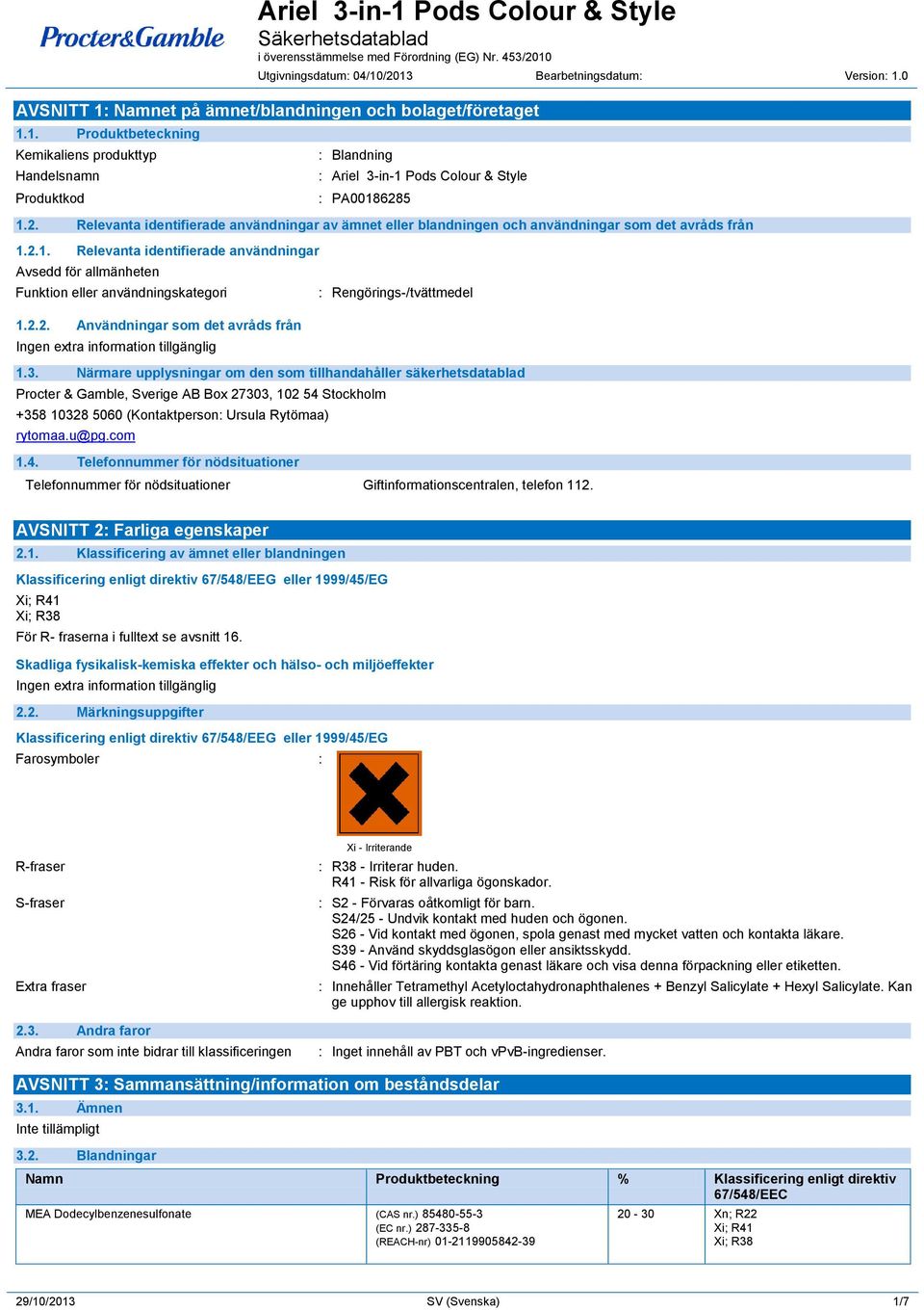 2.1. Relevanta identifierade användningar Avsedd för allmänheten Funktion eller användningskategori 1.2.2. Användningar som det avråds från : Rengörings-/tvättmedel 1.3.