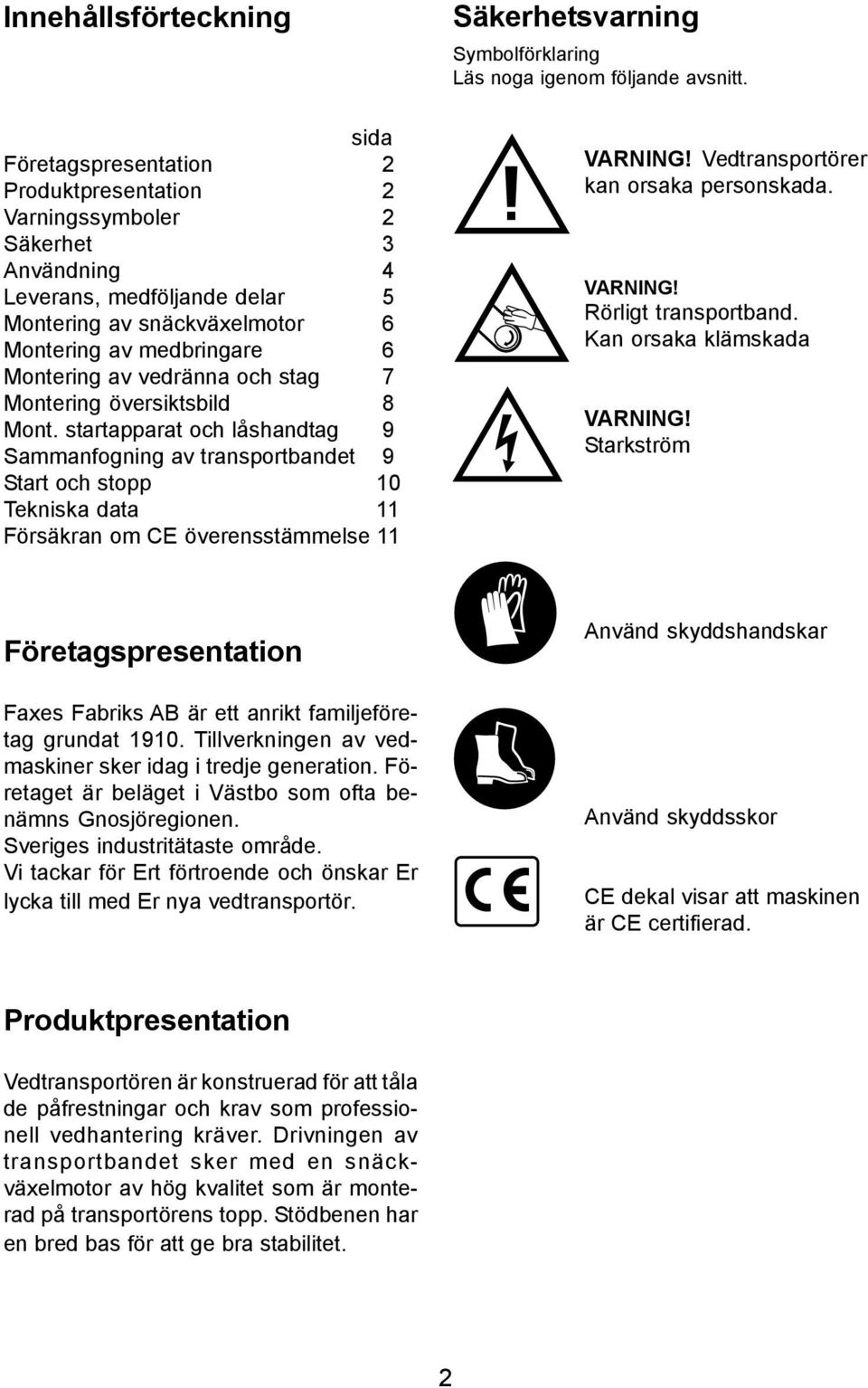 startapparat och låshandtag 9 Sammanfogning av transportbandet 9 Start och stopp 10 Tekniska data 11 Försäkran om CE överensstämmelse 11 Säkerhetsvarning Symbolförklaring Läs noga igenom följande