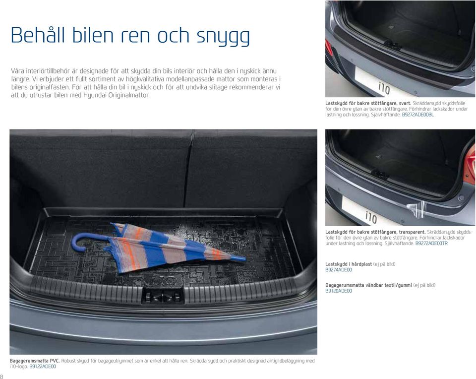 För att hålla din bil i nyskick och för att undvika slitage rekommenderar vi att du utrustar bilen med Hyundai Originalmattor. Lastskydd för bakre stötfångare, svart.