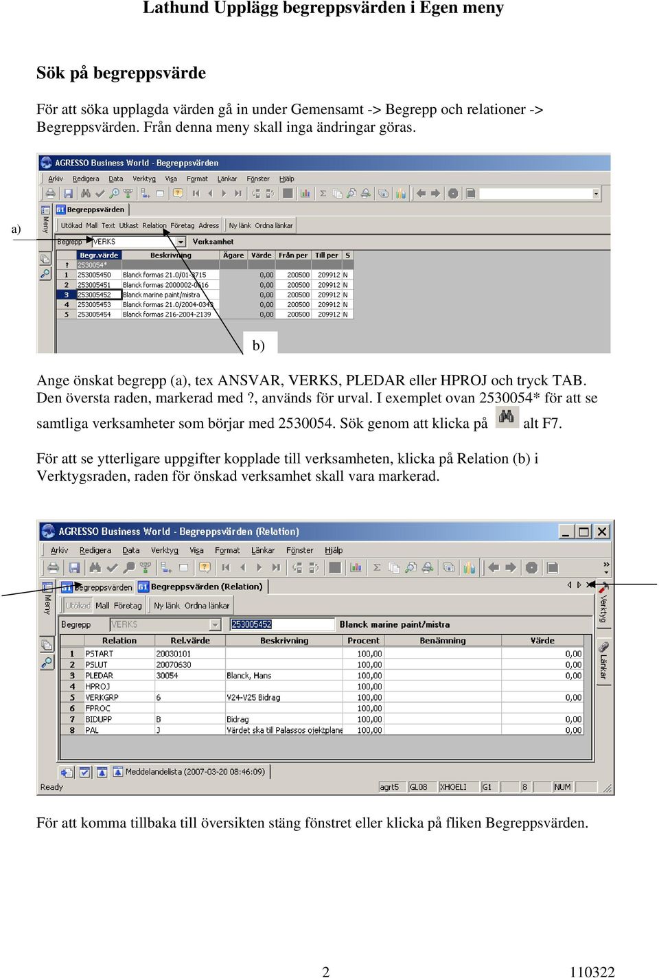 I exemplet ovan 2530054* för att se samtliga verksamheter som börjar med 2530054. Sök genom att klicka på alt F7.