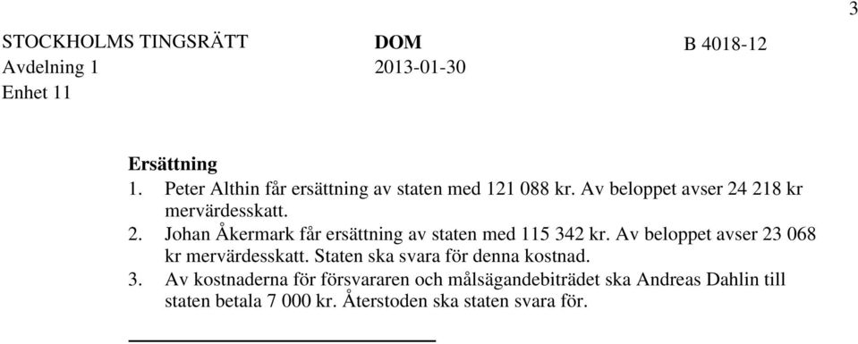 Av beloppet avser 23 068 kr mervärdesskatt. Staten ska svara för denna kostnad. 3.