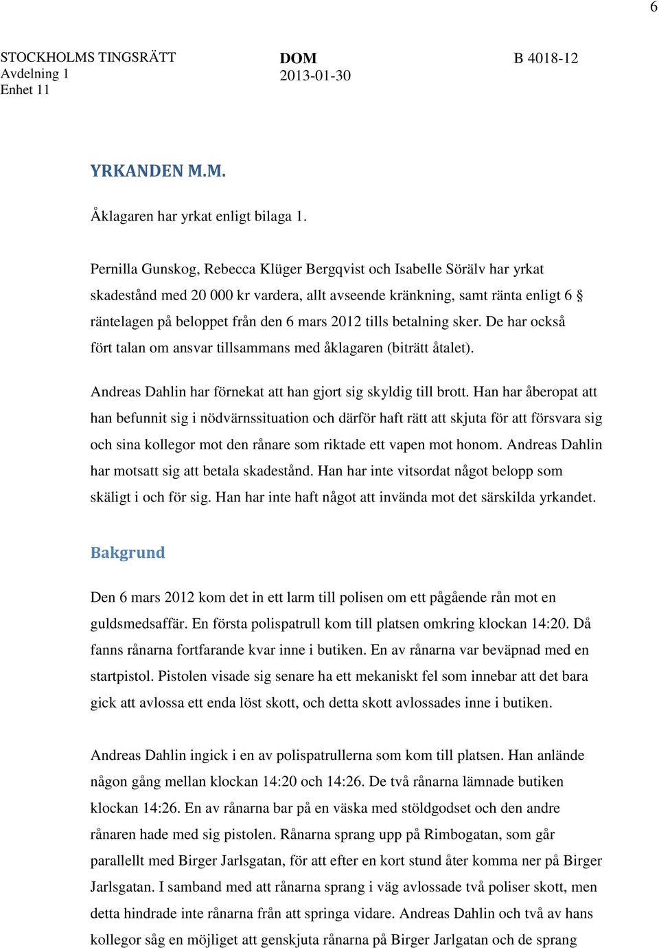 tills betalning sker. De har också fört talan om ansvar tillsammans med åklagaren (biträtt åtalet). Andreas Dahlin har förnekat att han gjort sig skyldig till brott.