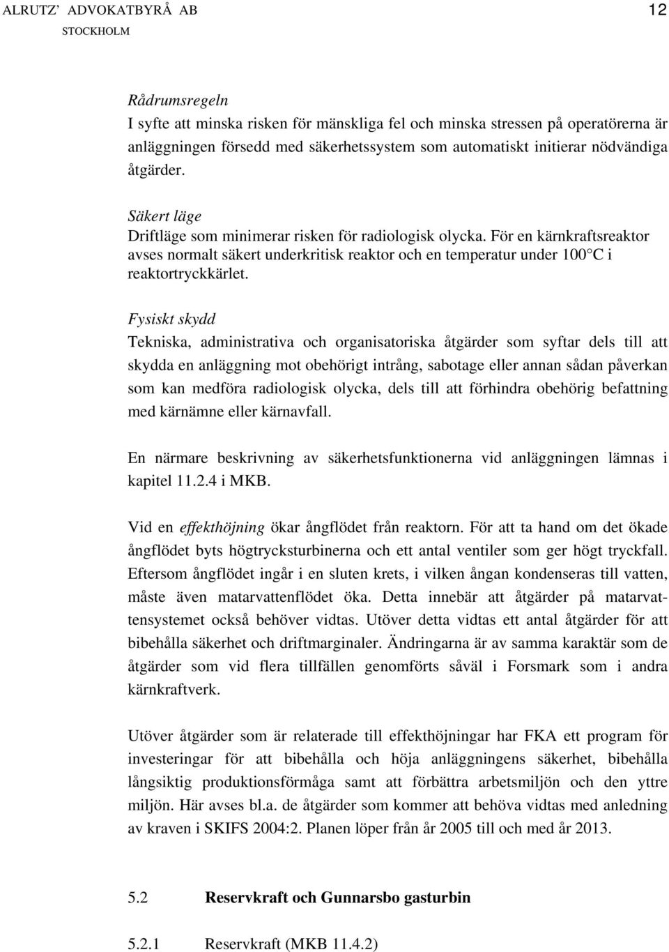 Fysiskt skydd Tekniska, administrativa och organisatoriska åtgärder som syftar dels till att skydda en anläggning mot obehörigt intrång, sabotage eller annan sådan påverkan som kan medföra