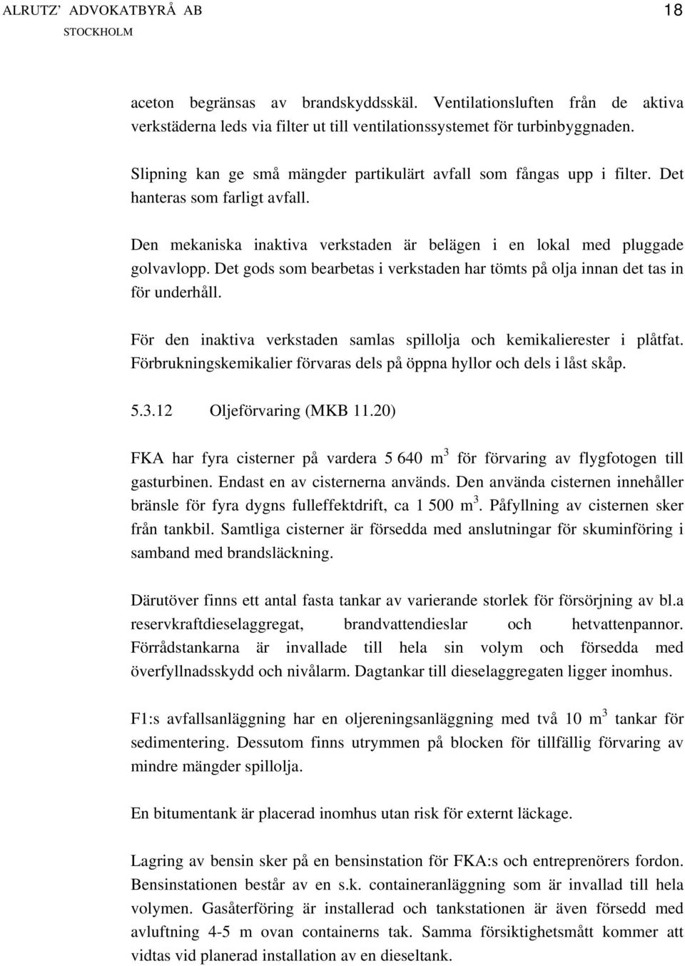 Det gods som bearbetas i verkstaden har tömts på olja innan det tas in för underhåll. För den inaktiva verkstaden samlas spillolja och kemikalierester i plåtfat.