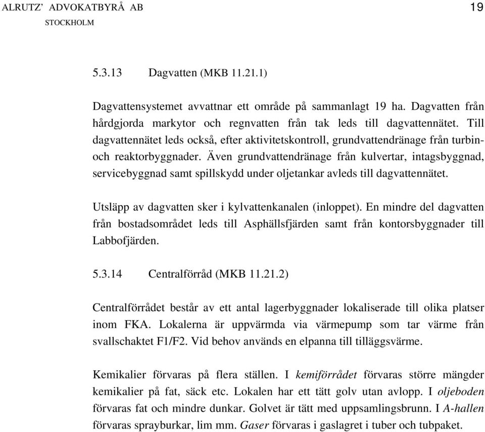 Även grundvattendränage från kulvertar, intagsbyggnad, servicebyggnad samt spillskydd under oljetankar avleds till dagvattennätet. Utsläpp av dagvatten sker i kylvattenkanalen (inloppet).