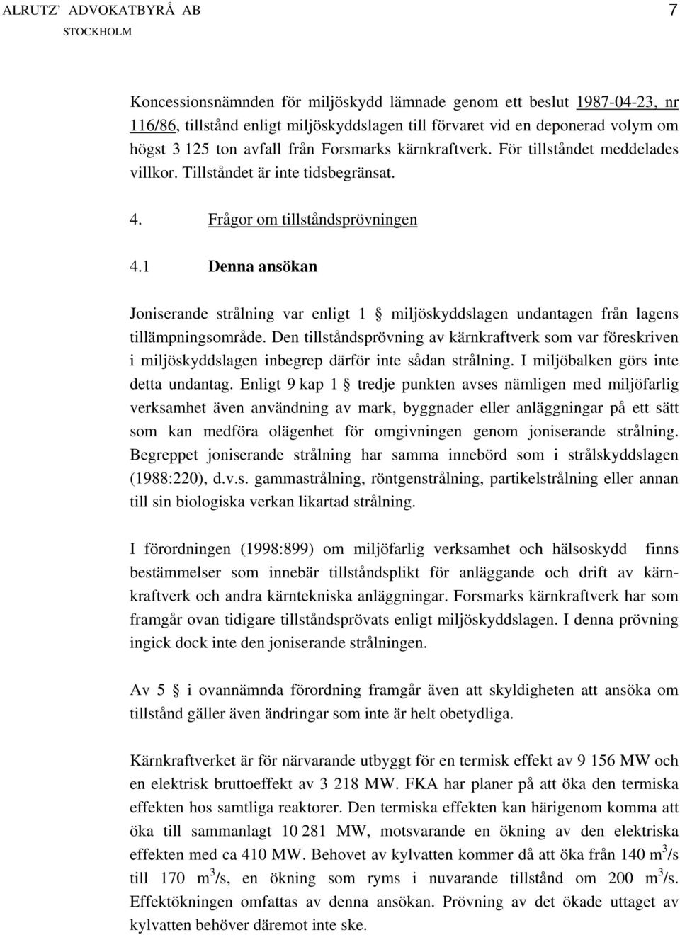 1 Denna ansökan Joniserande strålning var enligt 1 miljöskyddslagen undantagen från lagens tillämpningsområde.