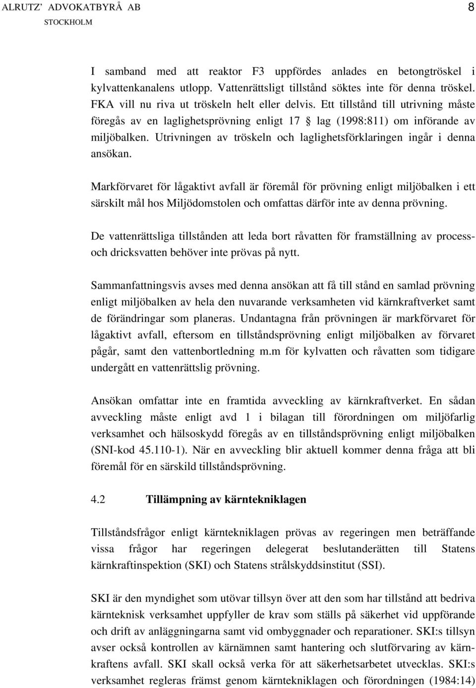 Markförvaret för lågaktivt avfall är föremål för prövning enligt miljöbalken i ett särskilt mål hos Miljödomstolen och omfattas därför inte av denna prövning.