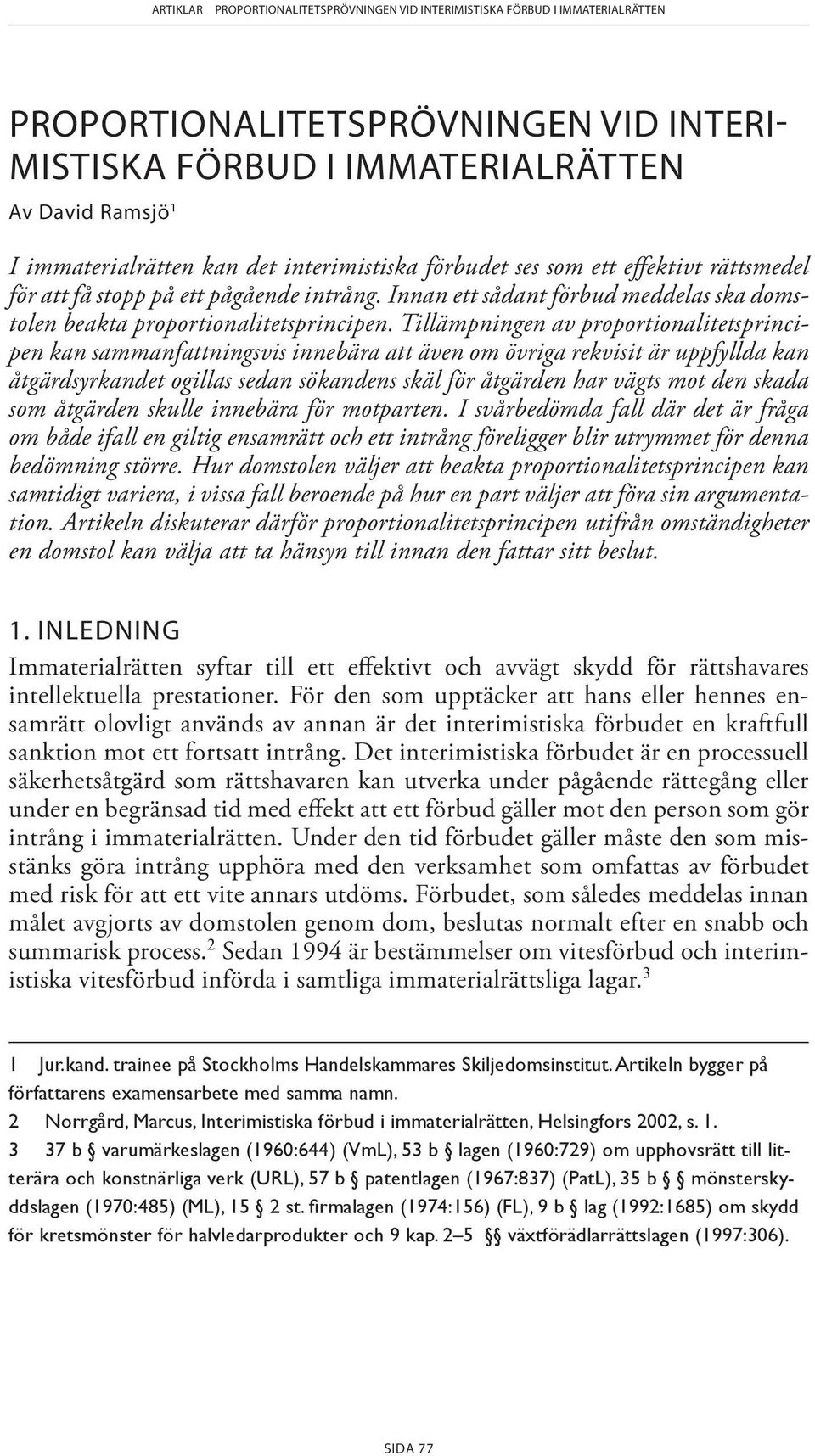 Tillämpningen av proportionalitetsprincipen kan sammanfattningsvis innebära att även om övriga rekvisit är uppfyllda kan åtgärdsyrkandet ogillas sedan sökandens skäl för åtgärden har vägts mot den