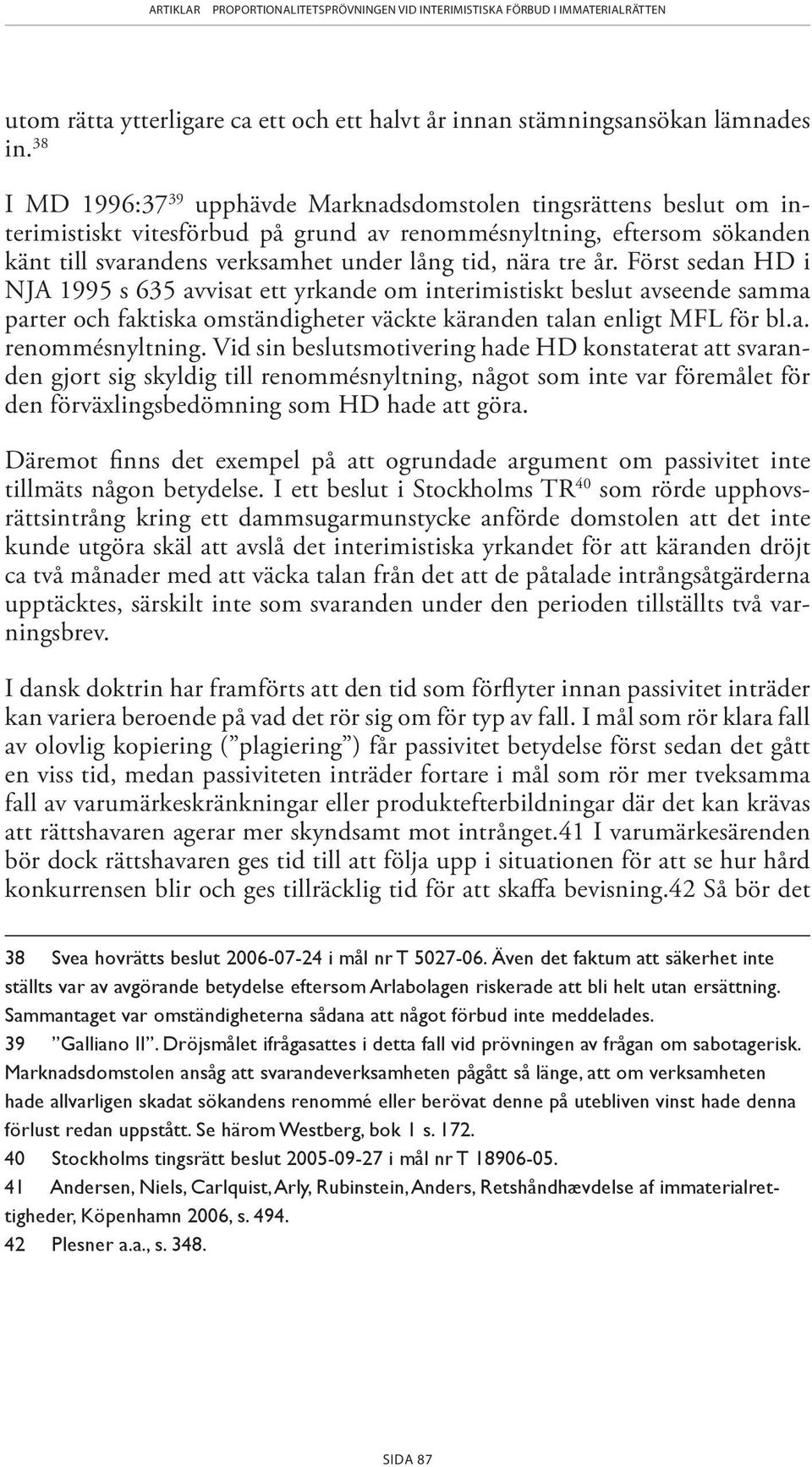 tre år. Först sedan HD i NJA 1995 s 635 avvisat ett yrkande om interi mistiskt beslut avseende samma parter och faktiska omständigheter väckte käranden talan enligt MFL för bl.a. renommésnyltning.