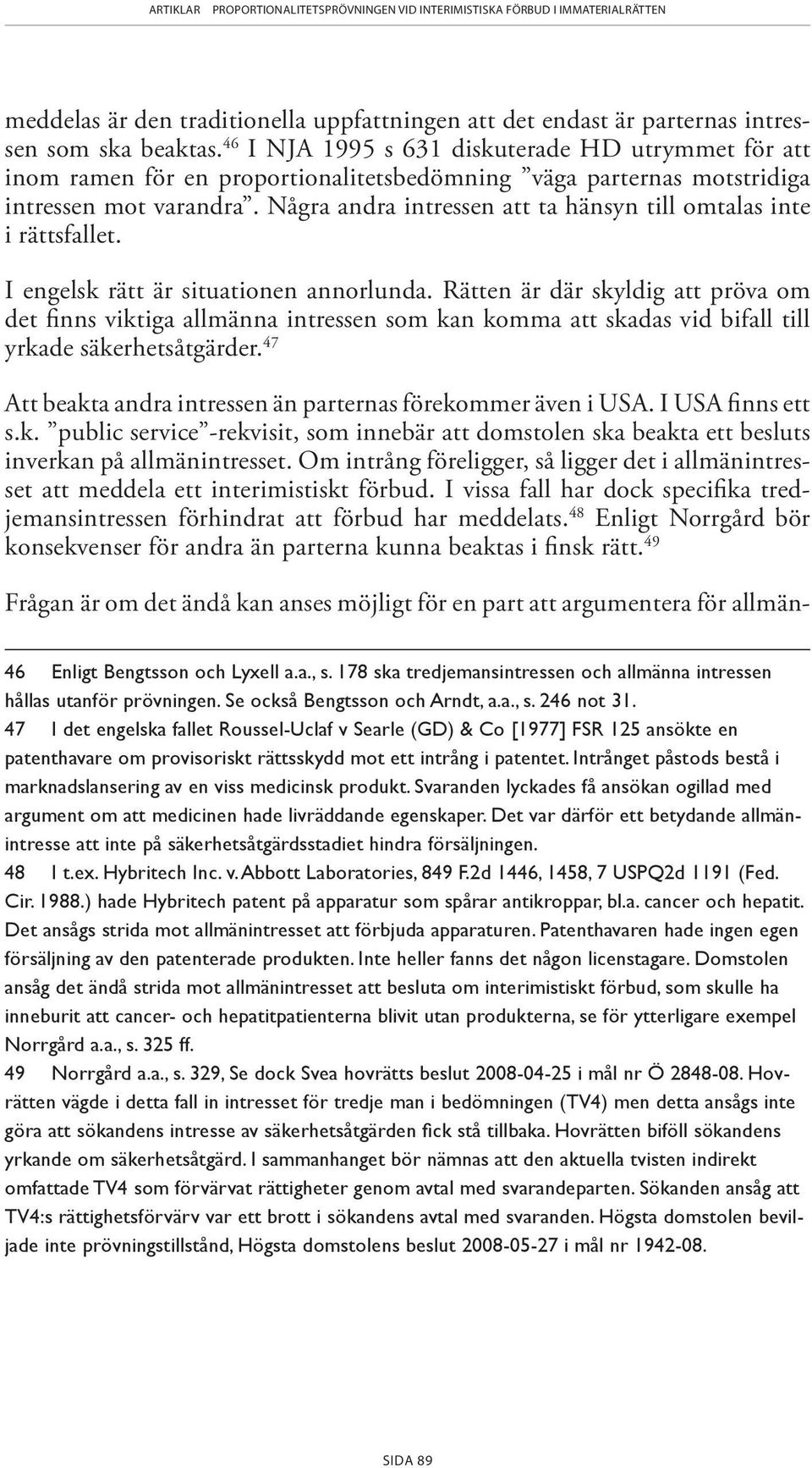 Några andra intressen att ta hänsyn till omtalas inte i rättsfallet. I engelsk rätt är situationen annorlunda.