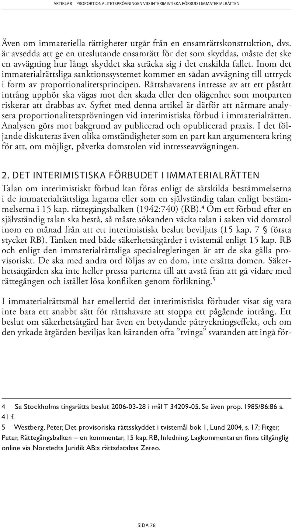 Inom det immaterialrättsliga sanktionssystemet kommer en sådan avvägning till uttryck i form av proportionalitetsprincipen.