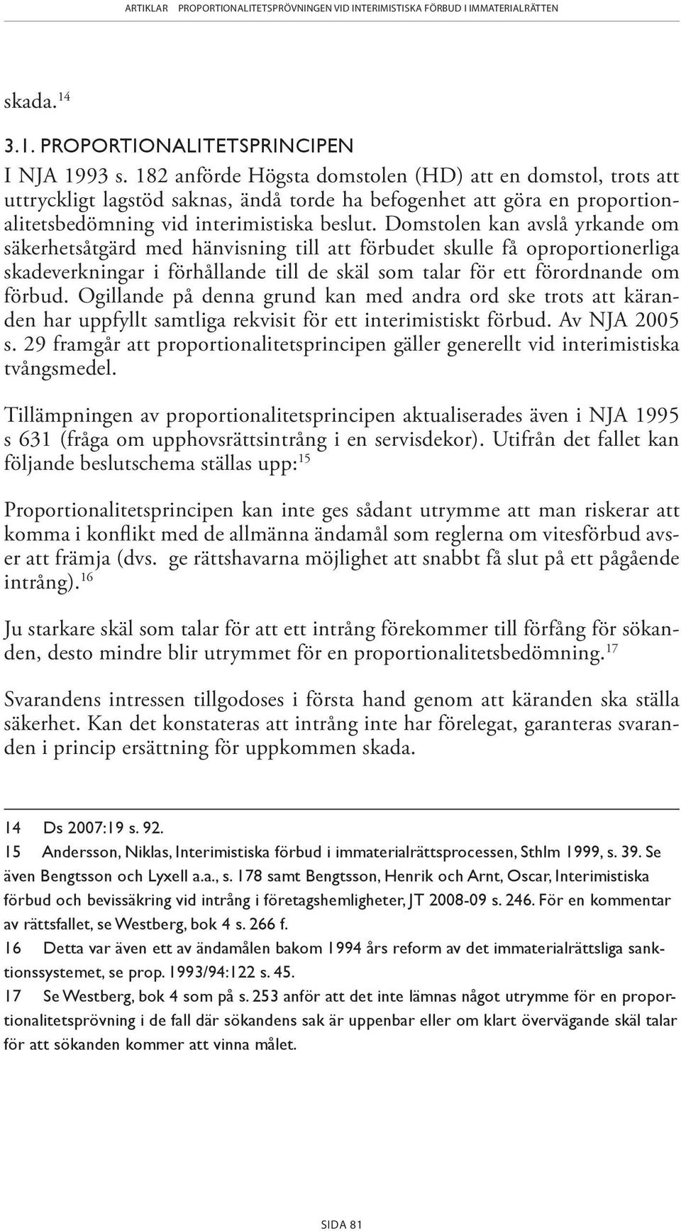 Domstolen kan avslå yrkande om säkerhetsåtgärd med hänvisning till att förbudet skulle få oproportionerliga skadeverkningar i förhållande till de skäl som talar för ett förord nande om förbud.