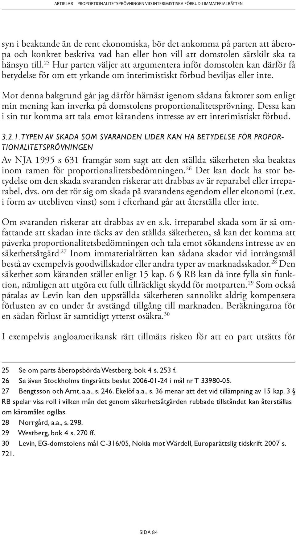 Mot denna bakgrund går jag därför härnäst igenom sådana faktorer som enligt min mening kan inverka på domstolens proportionalitetsprövning.