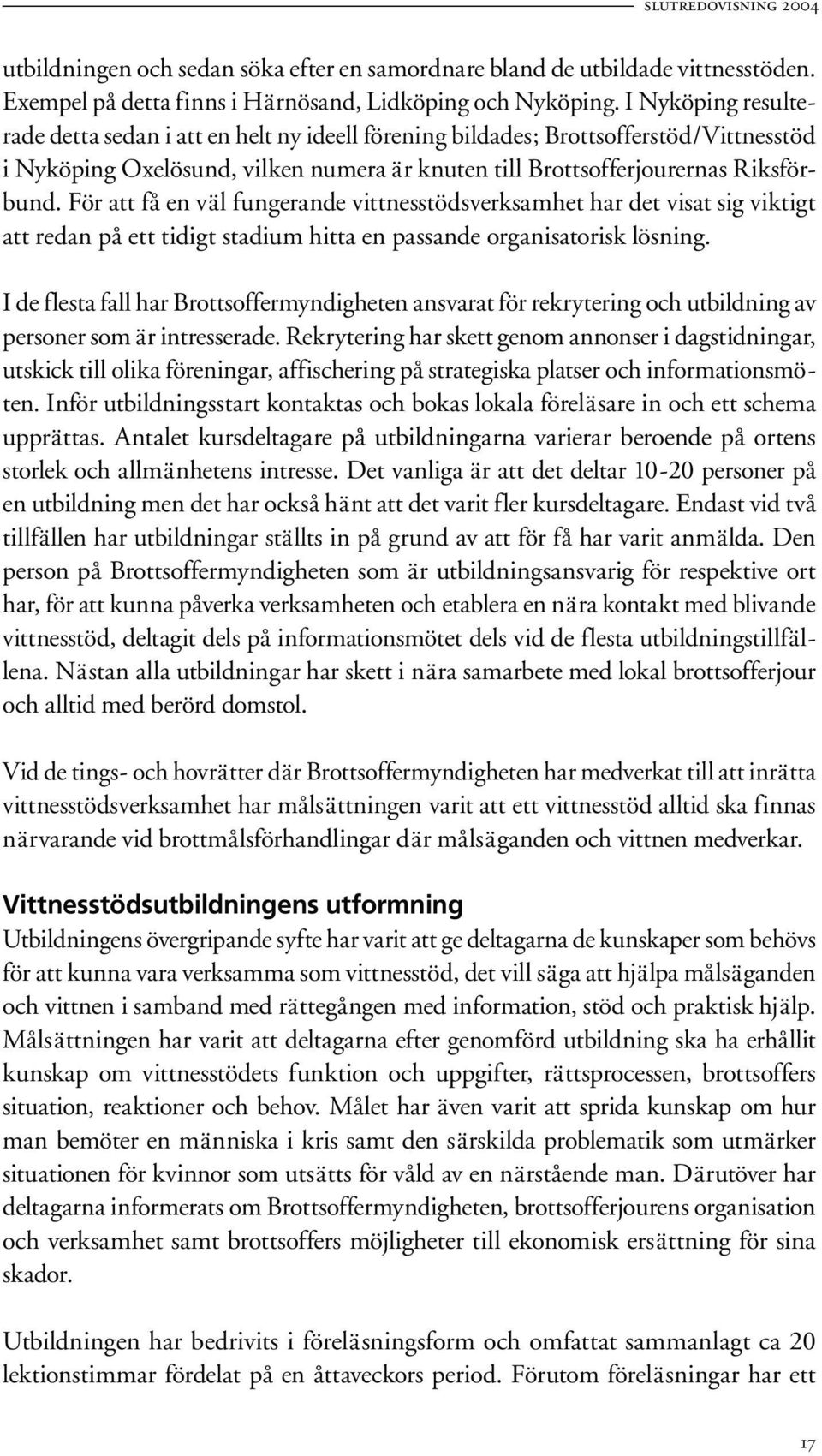 För att få en väl fungerande vittnesstödsverksamhet har det visat sig viktigt att redan på ett tidigt stadium hitta en passande organisatorisk lösning.