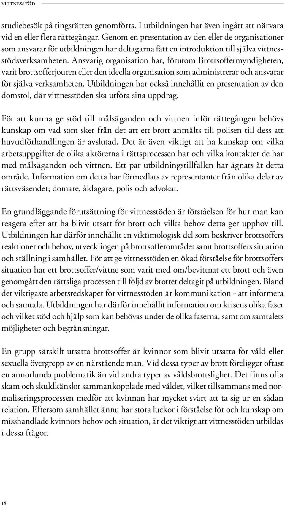 Ansvarig organisation har, förutom Brottsoffermyndigheten, varit brottsofferjouren eller den ideella organisation som administrerar och ansvarar för själva verksamheten.