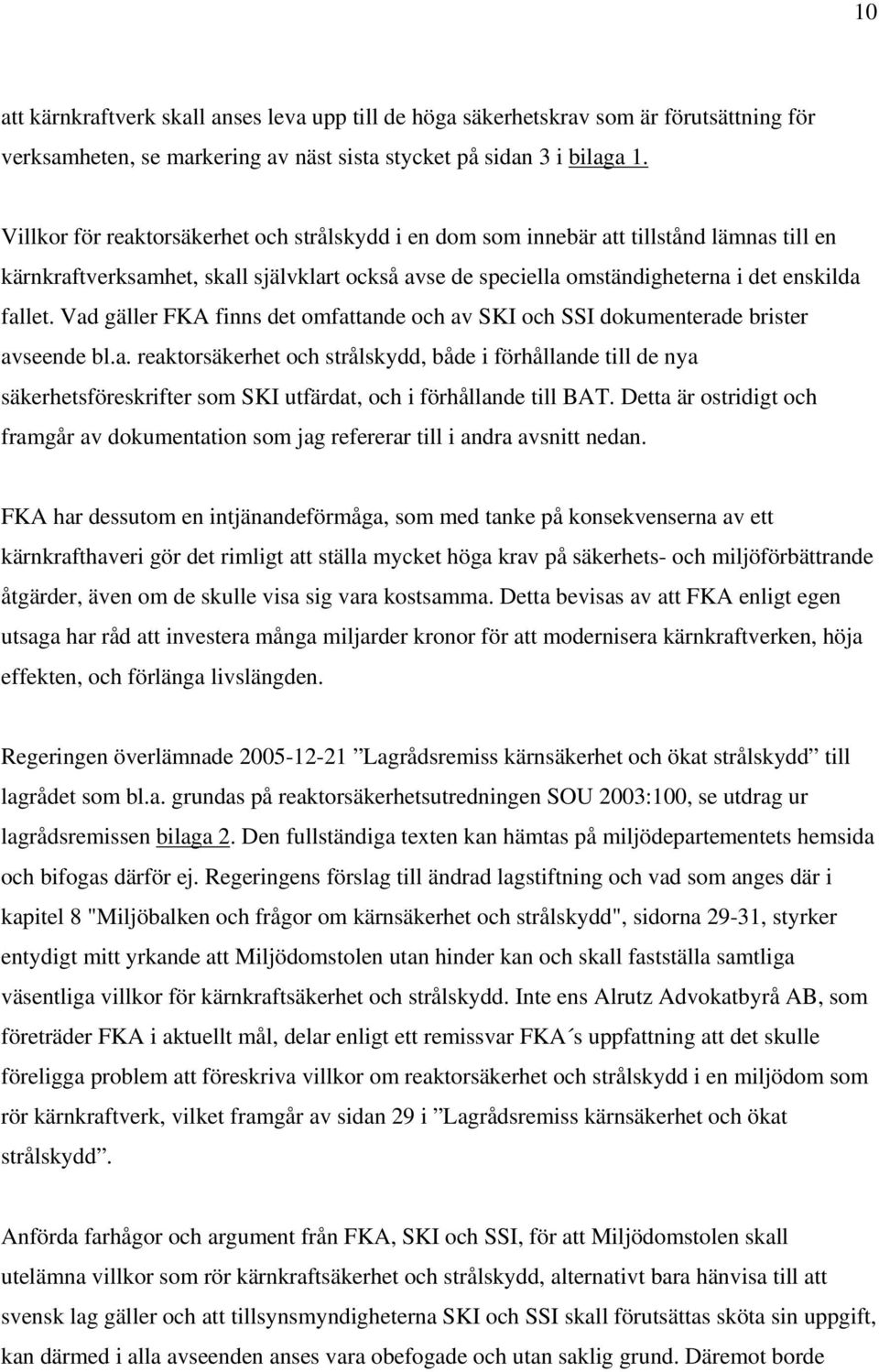 Vad gäller FKA finns det omfattande och av SKI och SSI dokumenterade brister avseende bl.a. reaktorsäkerhet och strålskydd, både i förhållande till de nya säkerhetsföreskrifter som SKI utfärdat, och i förhållande till BAT.