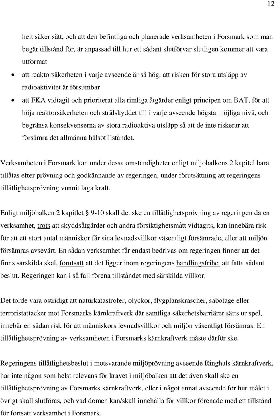 reaktorsäkerheten och strålskyddet till i varje avseende högsta möjliga nivå, och begränsa konsekvenserna av stora radioaktiva utsläpp så att de inte riskerar att försämra det allmänna