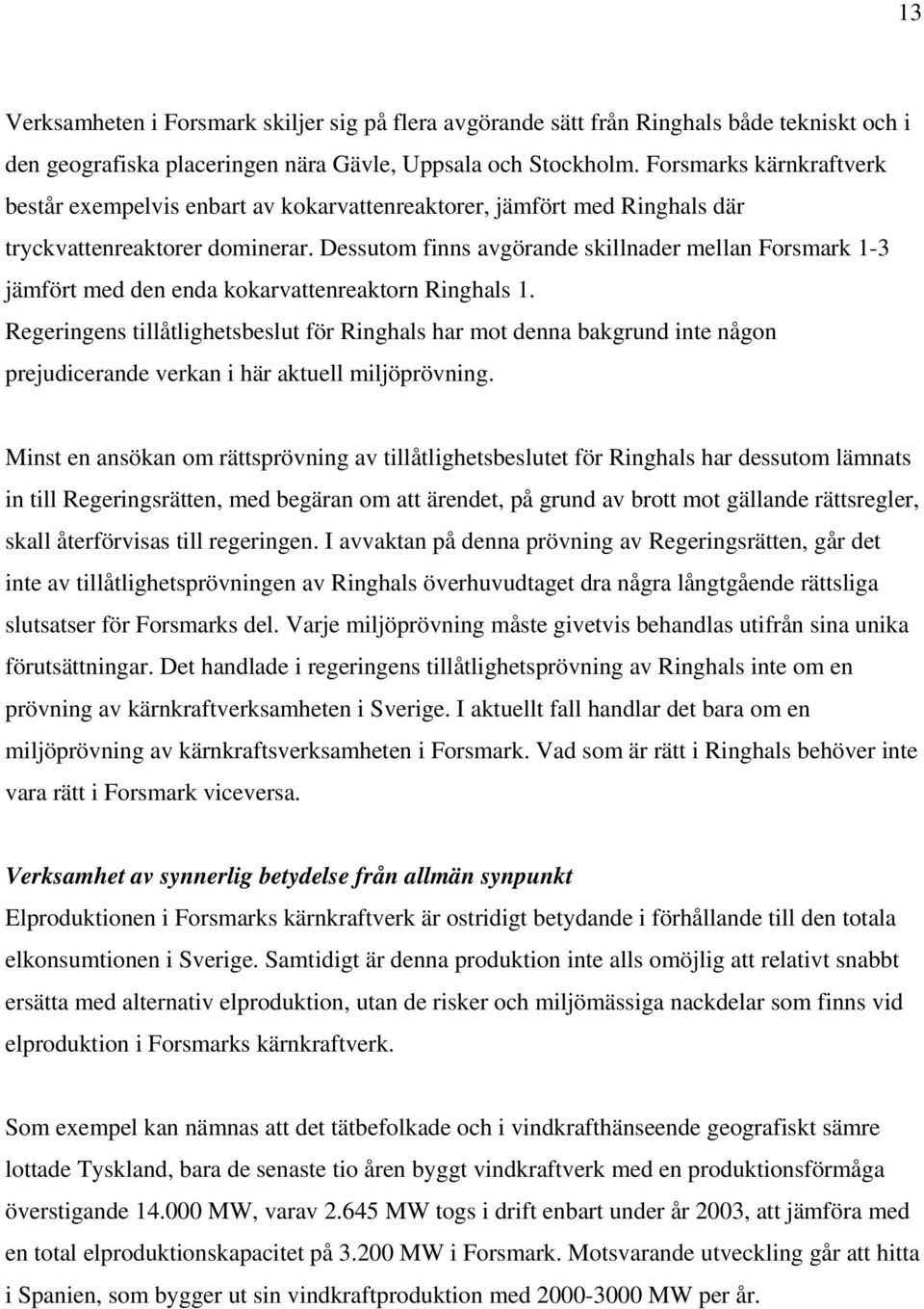 Dessutom finns avgörande skillnader mellan Forsmark 1-3 jämfört med den enda kokarvattenreaktorn Ringhals 1.