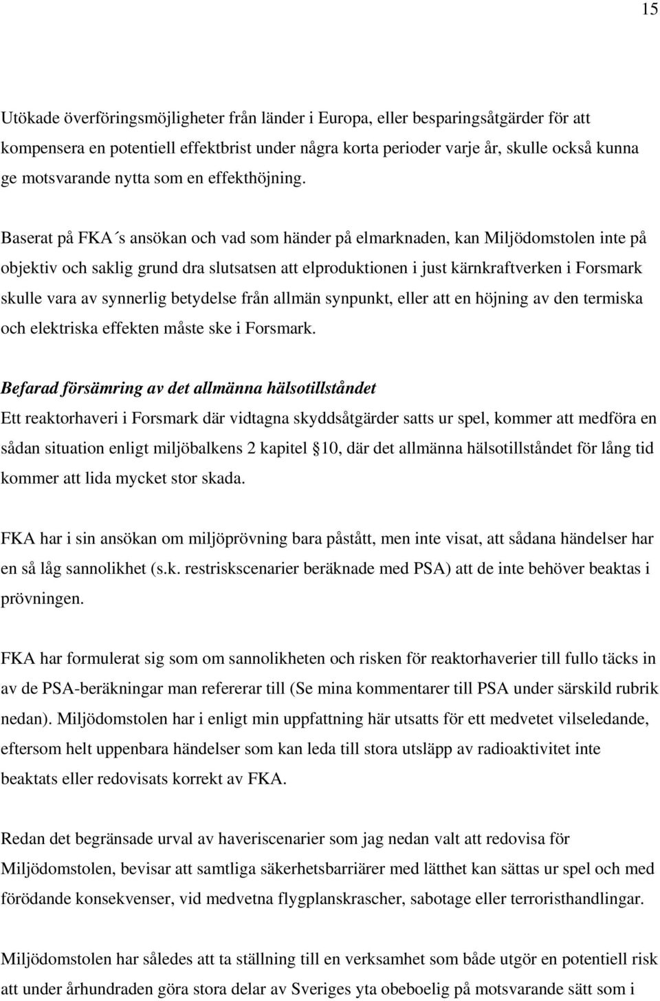 Baserat på FKA s ansökan och vad som händer på elmarknaden, kan Miljödomstolen inte på objektiv och saklig grund dra slutsatsen att elproduktionen i just kärnkraftverken i Forsmark skulle vara av